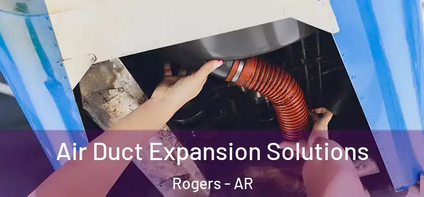  Air Duct Expansion Solutions Rogers - AR