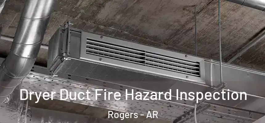 Dryer Duct Fire Hazard Inspection Rogers - AR