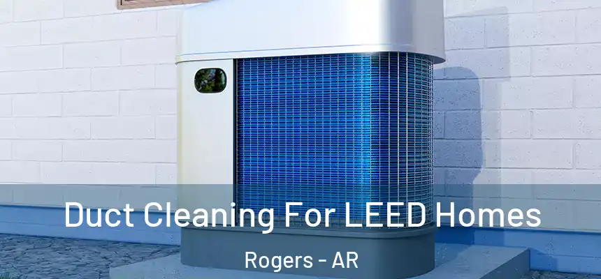 Duct Cleaning For LEED Homes Rogers - AR