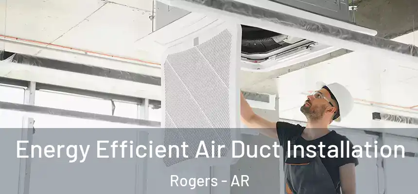 Energy Efficient Air Duct Installation Rogers - AR