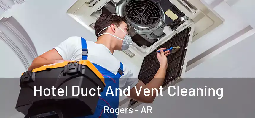 Hotel Duct And Vent Cleaning Rogers - AR