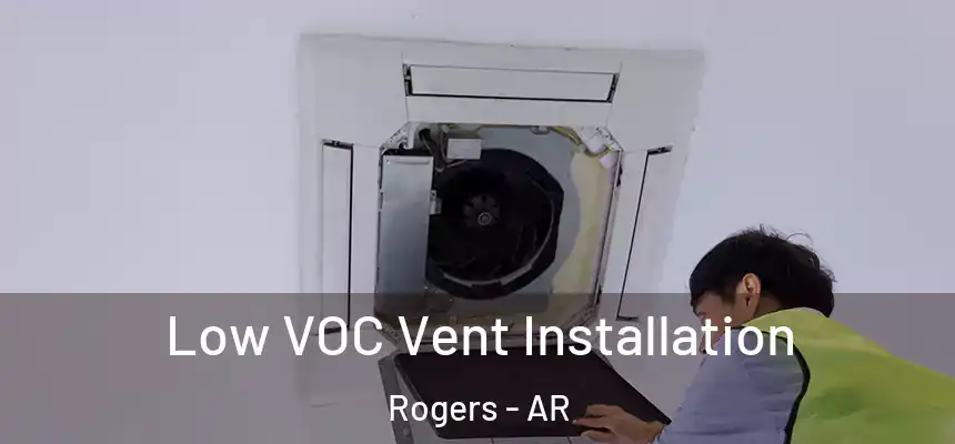 Low VOC Vent Installation Rogers - AR
